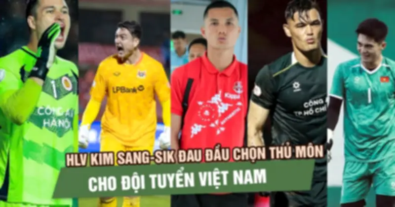 HLV Kim Sang-sik đau đầu với bài toán chọn thủ môn trước trận gặp Malaysia