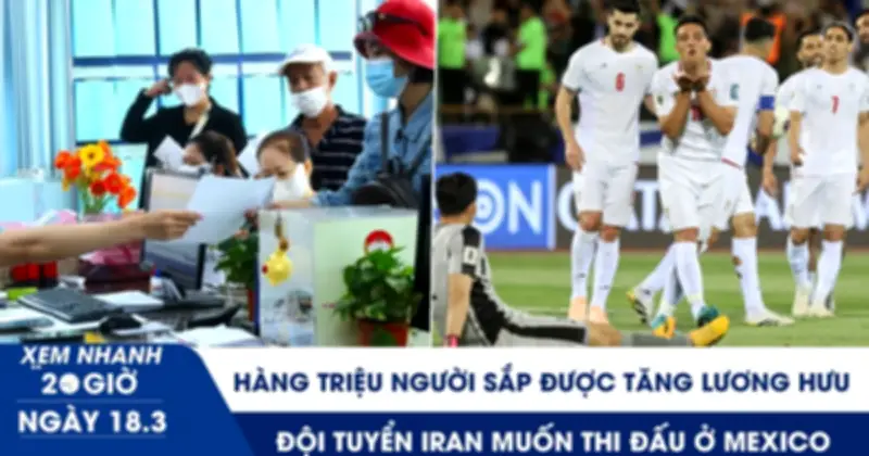 Hàng Triệu Người Sắp Tăng Lương Hưu, Google Maps Cập Nhật Địa Giới Mới, Iran Muốn Dời Trận World Cup