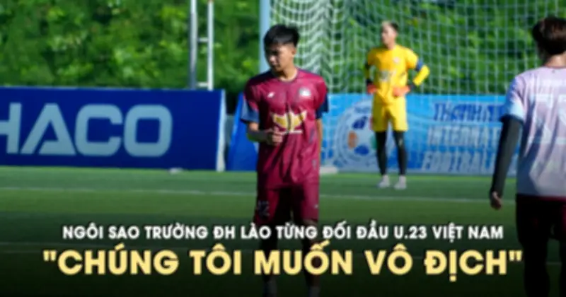 Đội bóng Trường ĐH Lào tự tin hướng tới ngôi vô địch tại giải TNSV quốc tế THACO Cup 2026