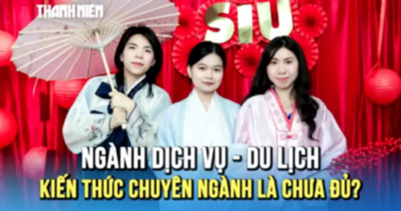 Đại học trang bị kiến thức, kỹ năng cho sinh viên ngành dịch vụ - du lịch