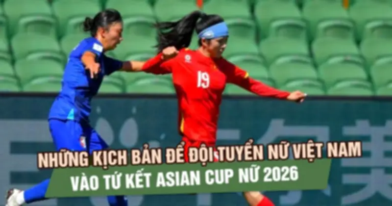 Đội tuyển nữ Việt Nam đối mặt kịch bản phức tạp tại Asian Cup 2026