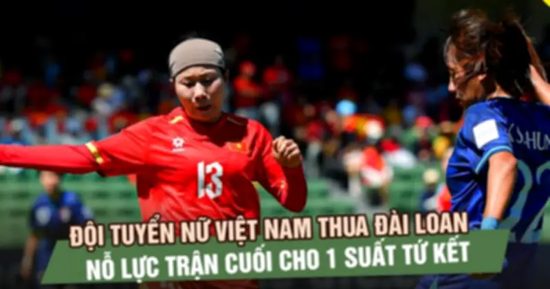 Đội tuyển nữ Việt Nam thua Đài Loan 0-1, cơ hội vào tứ kết vẫn còn