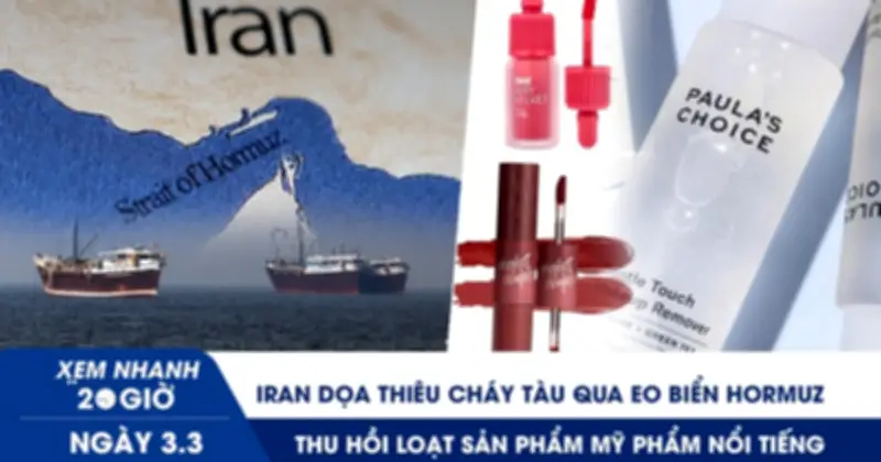 Iran Cảnh Báo Mỹ Và Đe Dọa Đóng Cửa Eo Biển Hormuz, Bộ Y Tế Thu Hồi 291 Sản Phẩm Mỹ Phẩm