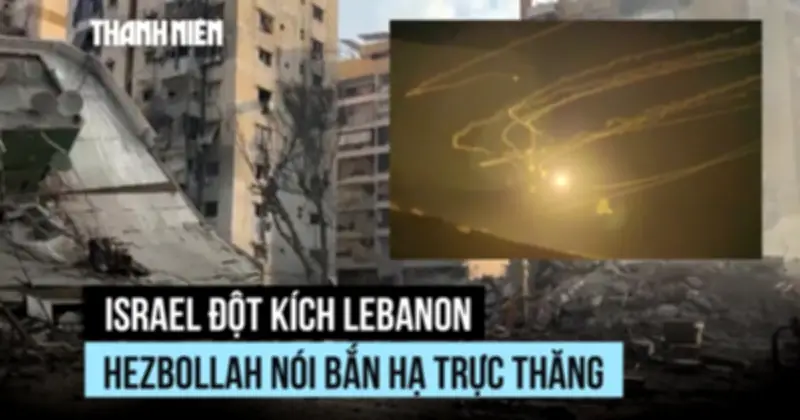 Israel tấn công Lebanon, Hezbollah bắn hạ trực thăng trong căng thẳng leo thang