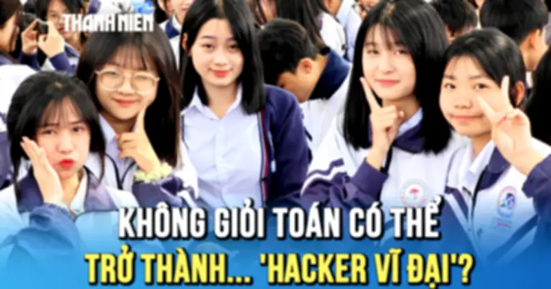 Không giỏi Toán vẫn có thể trở thành hacker tài năng trong thời đại số