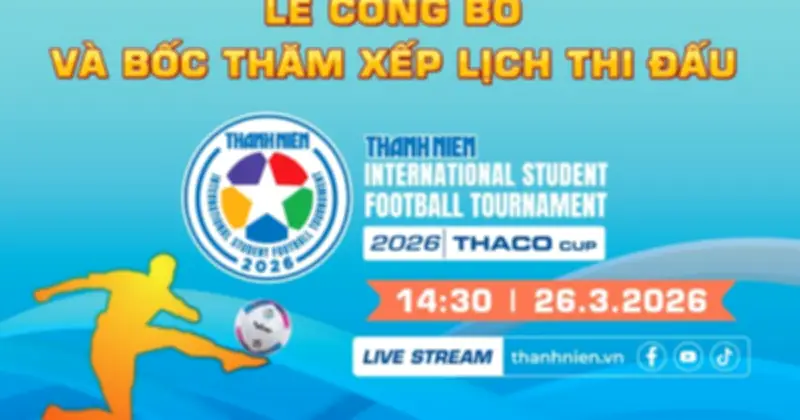 Lễ công bố và bốc thăm xếp lịch thi đấu giải bóng đá thanh niên sinh viên quốc tế 2026 Cup Thaco