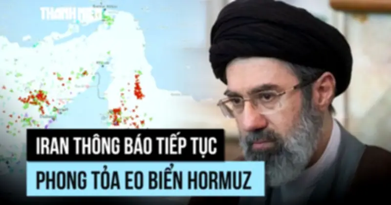 Lãnh đạo Iran Mojtaba Khamenei cảnh báo Mỹ, đe dọa đóng cửa eo biển Hormuz