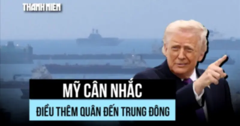 Mỹ cân nhắc tăng cường quân sự tại Iran, mở rộng lựa chọn chiến lược