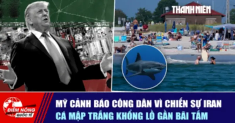 Mỹ cảnh báo công dân tại Israel, Iran; Cá mập trắng khổng lồ xuất hiện gần bãi tắm