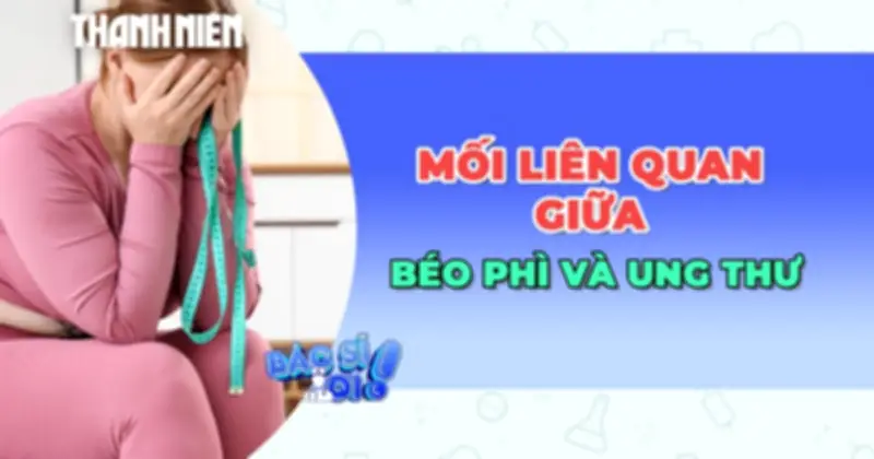 Mỡ thừa ở người trẻ: Mối đe dọa âm thầm thúc đẩy ung thư phát triển sớm