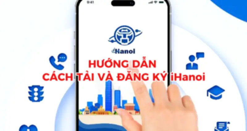 Ứng Dụng iHanoi: Hướng Dẫn Chi Tiết Tải, Đăng Ký Và Sử Dụng Hiệu Quả