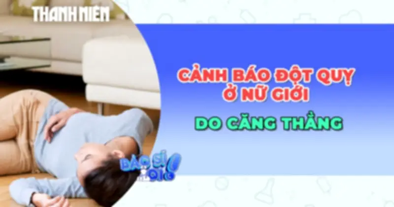 Nghiên cứu: Căng thẳng mãn tính làm tăng nguy cơ đột quỵ ở phụ nữ dưới 50 tuổi