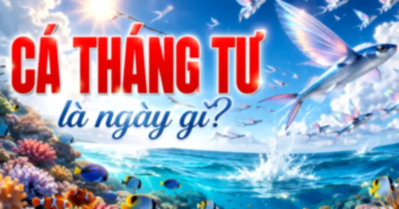 Ngày Cá Tháng Tư 1/4: Nguồn gốc từ Pháp và ý nghĩa vui vẻ trên toàn cầu