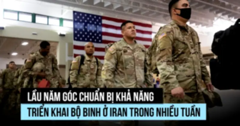 Quân đội Mỹ sẵn sàng cho chiến dịch trên bộ tại Iran kéo dài nhiều tuần