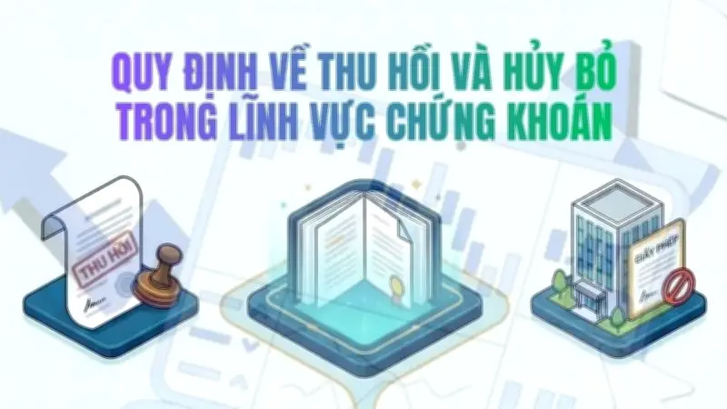 Quy Định Mới Về Thu Hồi và Hủy Bỏ Chứng Khoán: Bảo Vệ Nhà Đầu Tư