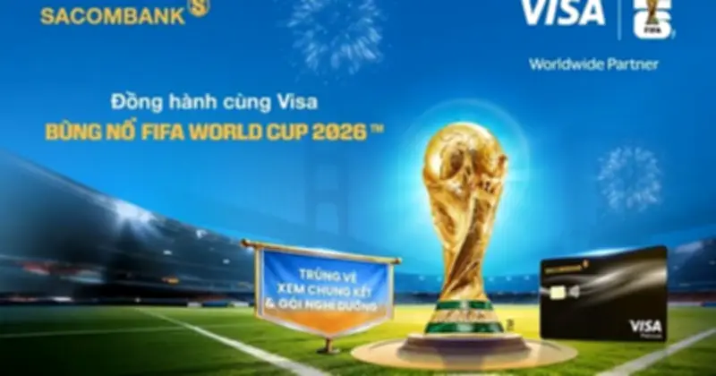 Sacombank tặng chuyến du lịch Mỹ xem World Cup 2026 cho khách dùng thẻ Visa