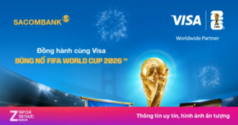 Sacombank và Visa tặng tour Mỹ xem chung kết World Cup 2026 cho khách hàng