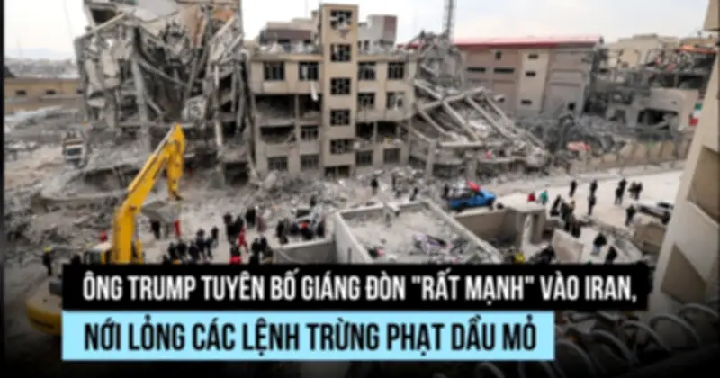 Tổng thống Trump cảnh báo tấn công mạnh vào Iran, giá dầu tăng vọt