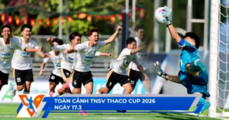 TNSV THACO Cup 2026: Ngày 1/7, Lưu Kịch Tinh Lộ Điện Vào Bán Kết