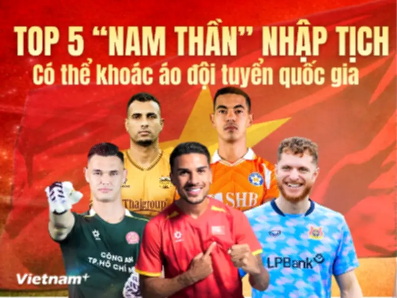 Top 5 nam thần nhập tịch có cơ hội khoác áo đội tuyển Việt Nam