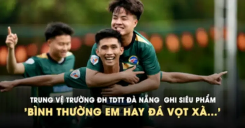 Trúng vé trường ĐH TDTT Đà Nẵng, ghi siêu phẩm bình thường: 'Em hay đà vọt xa'