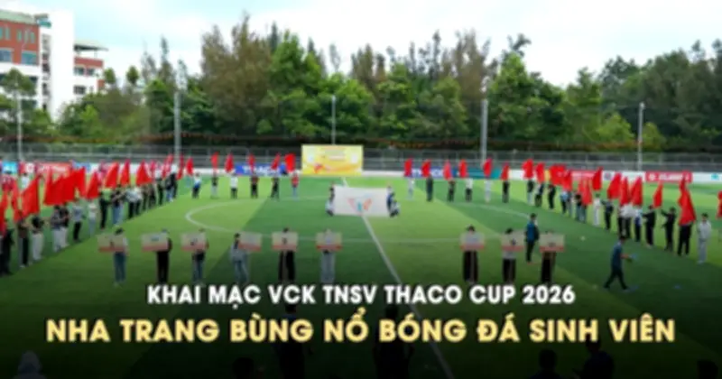 VCK Bóng Đá Sinh Viên Việt Nam 2026 Khai Mạc Tại Nha Trang: Hứa Hẹn Những Trận Cầu Rực Lửa