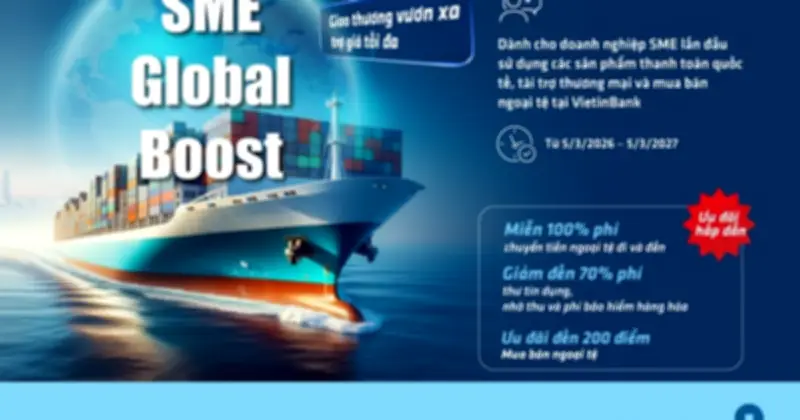 VietinBank Triển Khai Chương Trình Ưu Đãi SME Global Boost Hỗ Trợ Doanh Nghiệp Xuất Nhập Khẩu