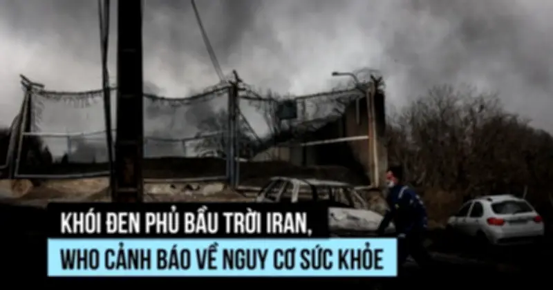 WHO cảnh báo 'mưa đen' độc hại tại Iran sau các cuộc không kích vào cơ sở dầu mỏ