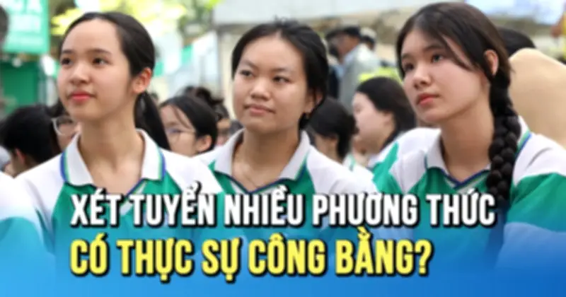 Xét tuyển đại học: Nhiều phương thức liệu có thực sự công bằng?
