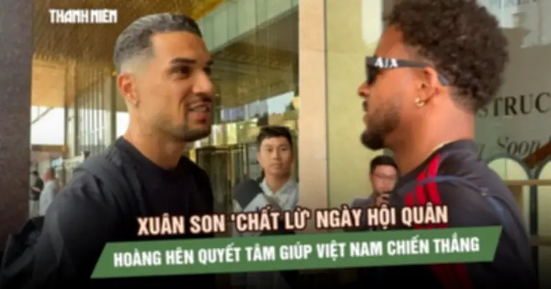 Xuân Son tỏa sáng, Hoàng Hên quyết tâm cùng đội tuyển Việt Nam chinh phục chiến thắng