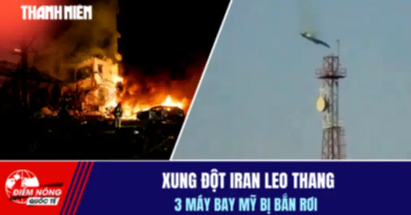 Xung đột Iran leo thang: 3 máy bay Mỹ bị bắn rơi, căng thẳng quốc tế gia tăng