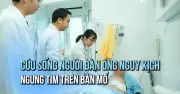 Bác sĩ giành lại sự sống cho người đàn ông ngưng tim trên bàn mổ