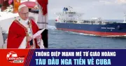 Giao Hoàng Phanxicô Gửi Thông Điệp Mạnh Mẽ, Tàu Đầu Nga Tiến Về Cuba