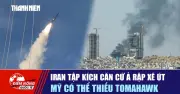 Iran Tấn Công Căn Cứ Ả Rập Xê Út, Mỹ Có Thể Thiếu Tên Lửa Tomahawk