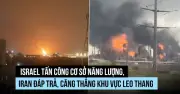 Israel Tấn Công Cơ Sở Năng Lượng Iran, Căng Thẳng Khu Vực Leo Thang