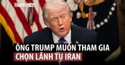 Ông Trump muốn tự tay chọn lãnh đạo tối cao mới cho Iran