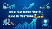 Ngành Công Thương tăng tốc, hướng tới mục tiêu tăng trưởng hai con số