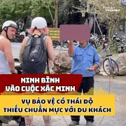Ninh Bình vào cuộc xác minh vụ bảo vệ có thái độ thiếu chuẩn mực với du khách