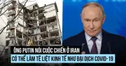 Tổng thống Putin so sánh cuộc chiến Iran với đại dịch COVID-19 về tác động kinh tế