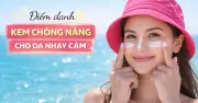 Top 7 Kem Chống Nắng Dành Riêng Cho Làn Da Nhạy Cảm Được Đánh Giá Cao