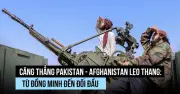 Xung đột Pakistan - Afghanistan leo thang: Từ đồng minh đến đối đầu