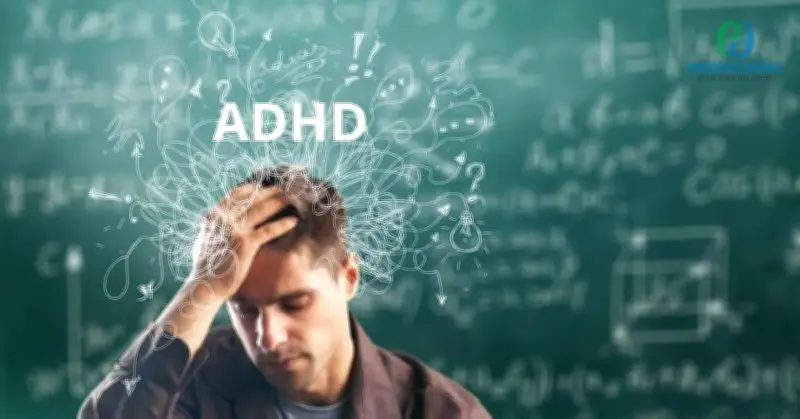 ADHD: Rối Loạn Tăng Động Giảm Chú Ý - Nguyên Nhân, Triệu Chứng Và Cách Điều Trị