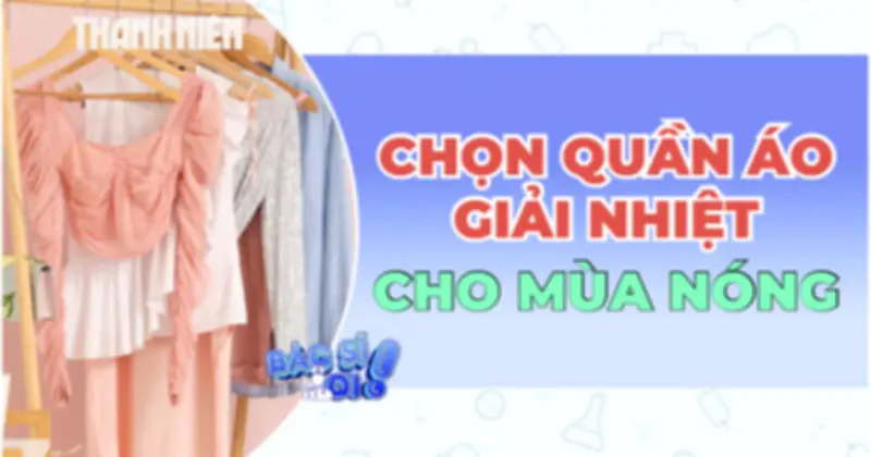 Bí quyết chọn trang phục 'hạ nhiệt' cơ thể trong những ngày nắng nóng gay gắt
