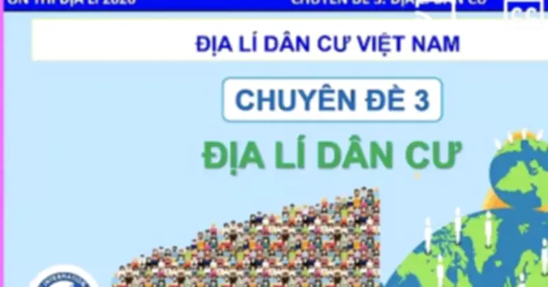 Bí quyết ôn thi THPT 2026: Chuyên đề 3 môn Địa lý dân cư Việt Nam