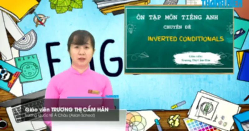 Bí quyết ôn thi THPT 2026 môn Tiếng Anh: Chuyên đề 3 - Đảo ngữ trong câu điều kiện