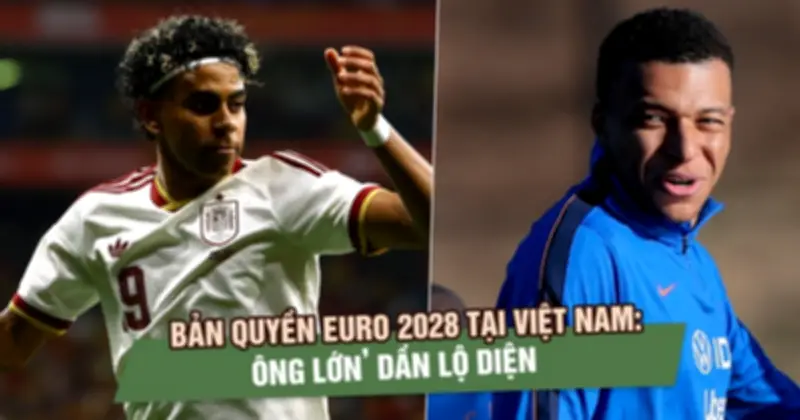 Bản quyền Euro 2028 tại Việt Nam: Không phải VTV, ông lớn khác lộ diện