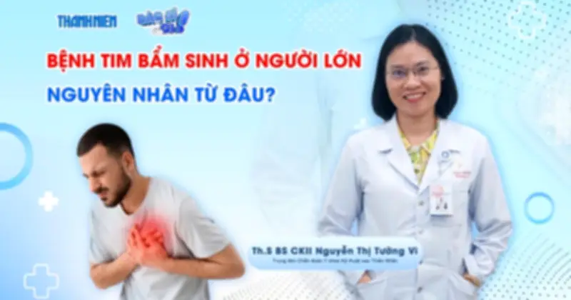 Bệnh tim bẩm sinh: 'Kẻ giết người thầm lặng' có thể phát hiện muộn ở người trưởng thành
