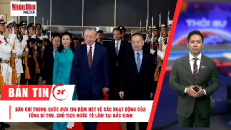 Báo Chí Trung Quốc Đưa Tin Đậm Nét Về Chuyến Thăm Của Tổng Bí Thư Tô Lâm
