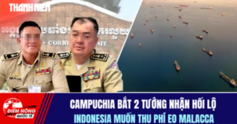 Campuchia bắt 2 tướng nhận hối lộ, Indonesia muốn thu phí eo Malacca