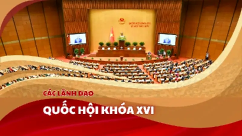 Các Lãnh Đạo Quốc Hội Khóa XVI: Thông Tin Chi Tiết Về Nhân Sự Chủ Chốt